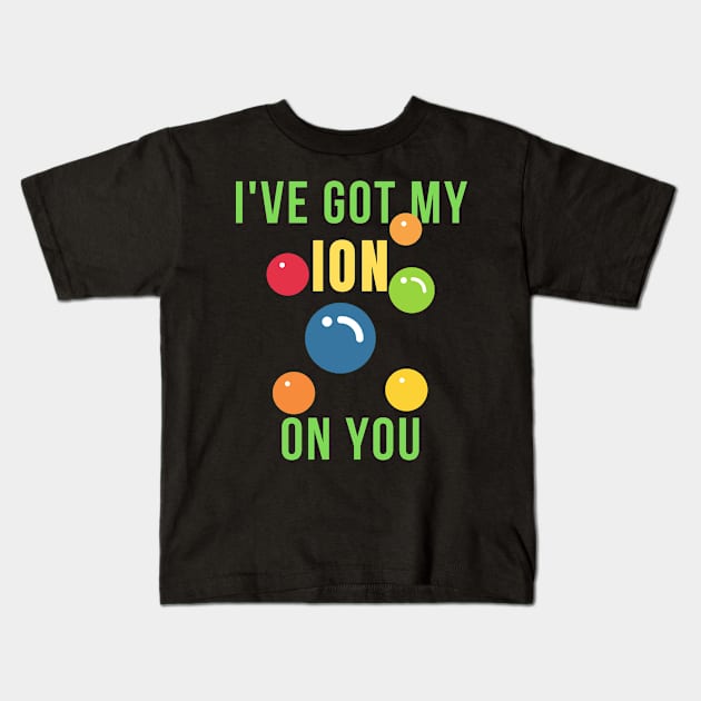 I've got my ion on you science funny Kids T-Shirt by Science Puns